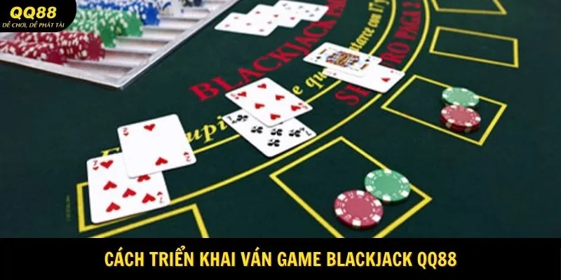 Blackjack QQ88 - Tuyệt Phẩm Casino Dễ Thắng 2025 2 cach-trien-khai-van-game-blackjack-qq88